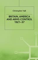 Cover for Christopher Hall · Britain, America and Arms Control 1921-37 (Hardcover Book) (1987)