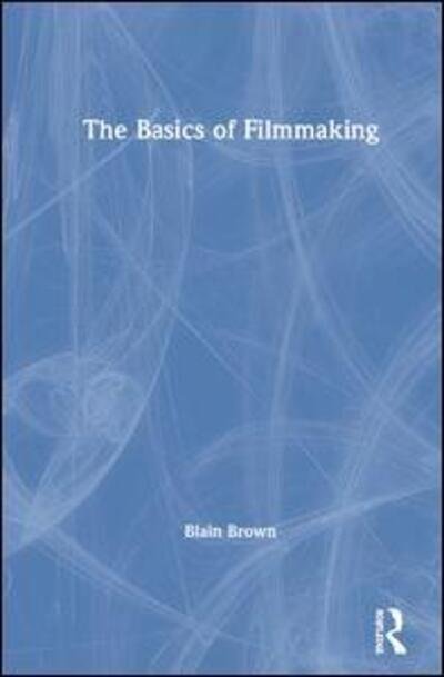 Cover for Blain Brown · The Basics of Filmmaking: Screenwriting, Producing, Directing, Cinematography, Audio, &amp; Editing (Innbunden bok) (2020)