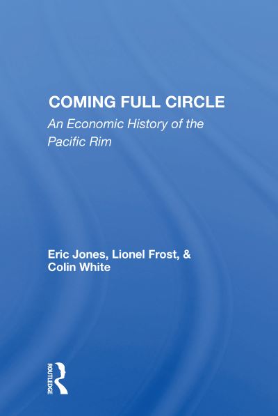 Coming Full Circle: An Economic History Of The Pacific Rim - Eric Jones - Kirjat - Taylor & Francis Ltd - 9780367154059 - maanantai 7. joulukuuta 2020