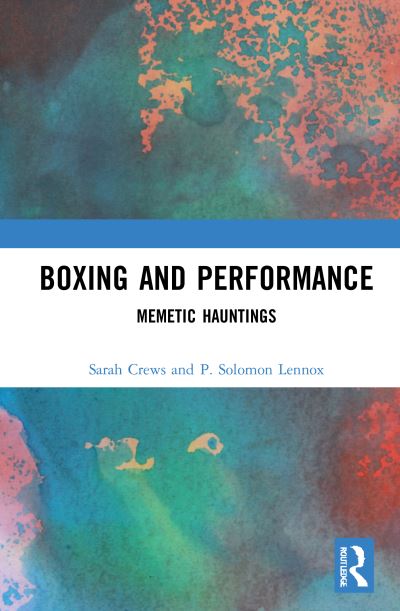 Cover for Crews, Sarah (University of South Wales, UK) · Boxing and Performance: Memetic Hauntings (Innbunden bok) (2020)