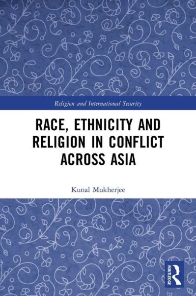 Cover for Mukherjee, Kunal (Lancaster University, UK) · Race, Ethnicity and Religion in Conflict Across Asia - Religion and International Security (Paperback Book) (2022)