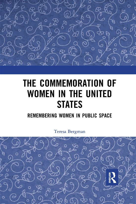 The Commemoration of Women in the United States: Remembering Women in Public Space - Teresa Bergman - Books - Taylor & Francis Ltd - 9780367729059 - December 18, 2020