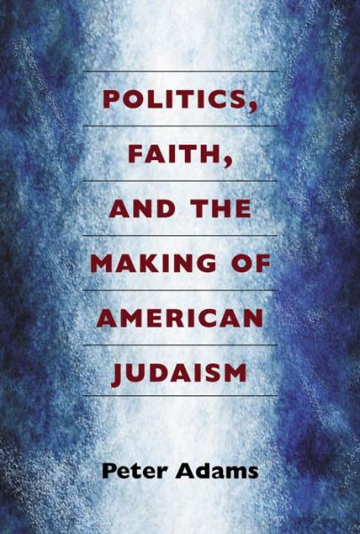 Cover for Peter Adams · Politics, Faith, and the Making of American Judaism (Pocketbok) (2014)