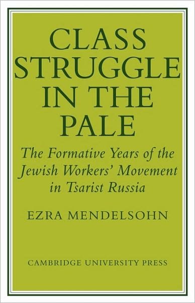 Class Struggle in the Pale: The Formative Years of the Jewish Worker's Movement in Tsarist Russia - Ezra Mendelsohn - Livres - Cambridge University Press - 9780521130059 - 11 février 2010