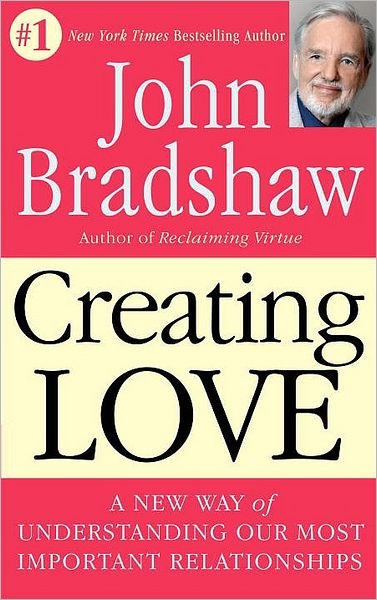 Creating Love: A New Way of Understanding Our Most Important Relationships - John Bradshaw - Boeken - Random House USA Inc - 9780553373059 - 1994