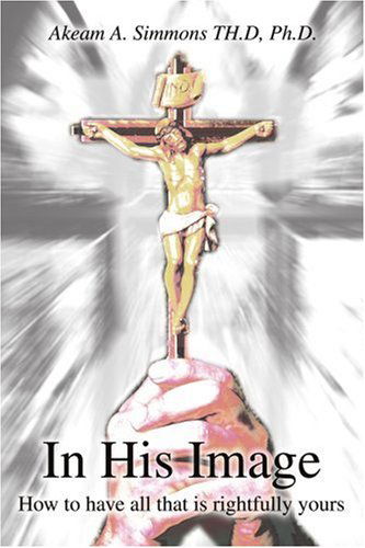 In His Image: How to Have All That is Rightfully Yours - Akeam Simmons - Books - iUniverse - 9780595218059 - February 1, 2002