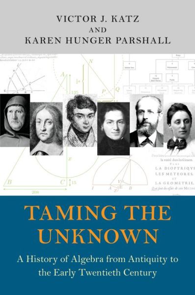 Cover for Victor J. Katz · Taming the Unknown: A History of Algebra from Antiquity to the Early Twentieth Century (Hardcover Book) (2014)