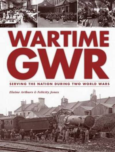 Wartime GWR: Serving the Nation during Two World Wars - Arthurs, Elaine (Assistant Curator - Museums and Heritage) - Books - Crecy Publishing - 9780711038059 - September 18, 2014