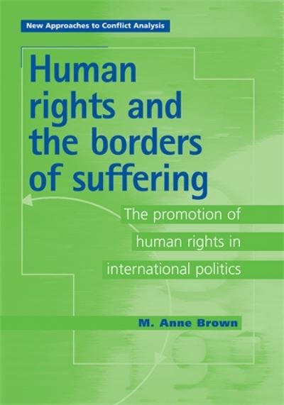 Cover for Anne Brown · Human Rights and the Borders of Suffering: The Promotion of Human Rights in International Politics - New Approaches to Conflict Analysis (Gebundenes Buch) (2002)