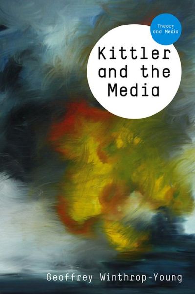 Cover for Winthrop-Young, Geoffrey (University of British Columbia, Canada) · Kittler and the Media - Theory and Media (Hardcover Book) (2011)