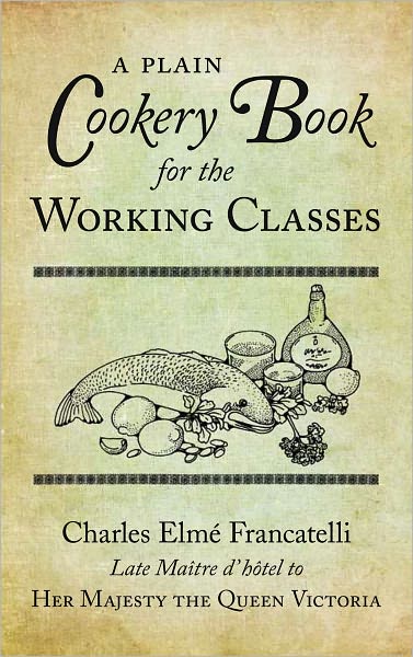 Cover for Charles Elme Francatelli · A Plain Cookery Book for the Working Classes (Paperback Book) (2010)