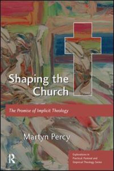 Shaping the Church: The Promise of Implicit Theology - Martyn Percy - Bøger - Taylor & Francis Ltd - 9780754666059 - 28. august 2010