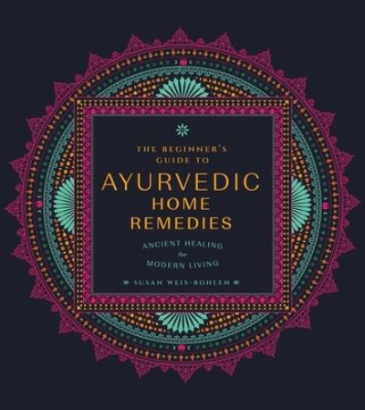 The Beginner's Guide to Ayurvedic Home Remedies: Ancient Healing for Modern Life - Susan Weis-Bohlen - Livros - Quarto Publishing Group USA Inc - 9780760382059 - 6 de julho de 2023
