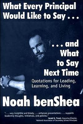 Cover for Noah Benshea · What Every Principal Would Like to Say . . . and What to Say Next Time: Quotations for Leading, Learning, and Living (Inbunden Bok) (2000)