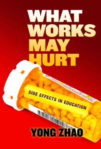Cover for Yong Zhao · What Works May Hurt: Side Effects in Education (Paperback Book) (2018)
