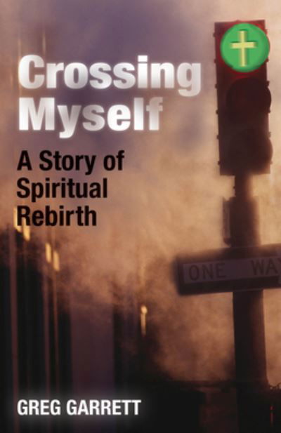 Cover for Greg Garrett · Crossing Myself: A Story of Spiritual Rebirth (Paperback Book) (2016)