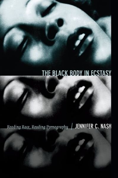 Cover for Jennifer C. Nash · The Black Body in Ecstasy: Reading Race, Reading Pornography - Next Wave: New Directions in Women's Studies (Hardcover Book) (2014)