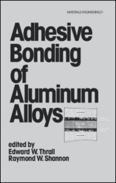 Cover for Thrall · Adhesive Bonding of Aluminum Alloys (Hardcover Book) (1985)