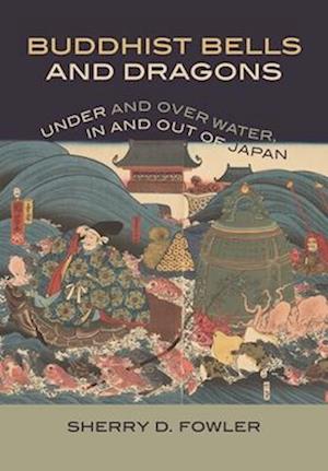 Cover for Sherry D. Fowler · Buddhist Bells and Dragons: Under and Over Water, in and Out of Japan (Hardcover Book) (2025)