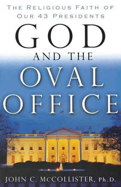 Cover for John McCollister · God and the Oval Office: The Religious Faith of Our 43 Presidents (Paperback Book) (2005)
