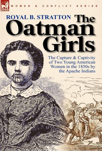 Cover for Royal B Stratton · The Oatman Girls: the Capture &amp; Captivity of Two Young American Women in the 1850s by the Apache Indians (Hardcover Book) (2010)