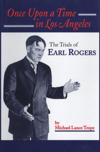 Once Upon a Time in Los Angeles: The Trials of Earl Rogers - Michael Lance Trope - Books - Arthur H. Clark Company - 9780870623059 - July 1, 2001