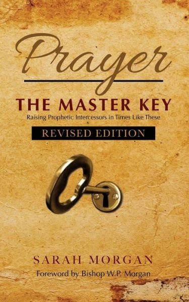Prayer the Master Key Raising Prophetic Intercessors in Times Like These - Dr. Sarah Morgan - Livros - Morgan Publishing - 9780985969059 - 18 de novembro de 2017