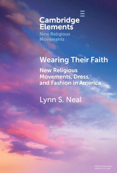 Cover for Neal, Lynn S. (Wake Forest University) · Wearing Their Faith: New Religious Movements, Dress, and Fashion in America - Elements in New Religious Movements (Hardcover Book) (2025)