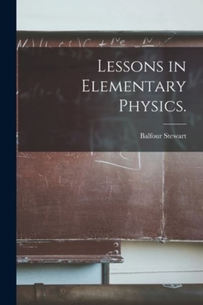 Cover for Balfour 1828-1887 Stewart · Lessons in Elementary Physics. (Paperback Book) (2021)