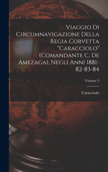 Cover for Caracciolo · Viaggio Di Circumnavigazione Della Regia Corvetta Caracciolo (Comandante C. de Amezaga), Negli Anni 1881-82-83-84; Volume 3 (Book) (2022)