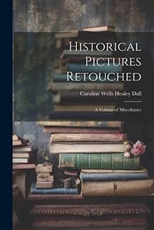 Cover for Caroline Wells Healey Dall · Historical Pictures Retouched (Book) (2023)