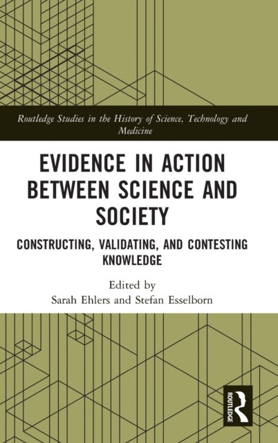 Cover for Esselborn, Stefan (Technische Universitat Munchen, Germany) · Evidence in Action between Science and Society: Constructing, Validating, and Contesting Knowledge - Routledge Studies in the History of Science, Technology and Medicine (Hardcover bog) (2022)