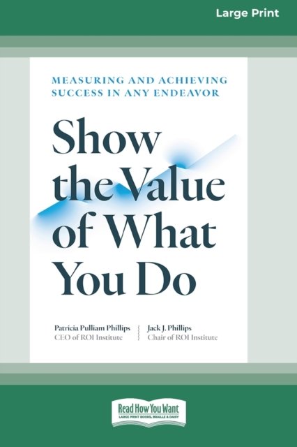 Cover for Patricia Pulliam Phillips · Show the Value of What You Do: Measuring and Achieving Success in Any Endeavor [Large Print 16 Pt Edition] (Paperback Book) (2022)