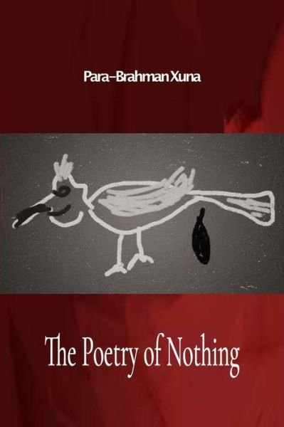 The Poetry of Nothing - Para Brahman Xuna - Books - Independently Published - 9781080359059 - July 13, 2019