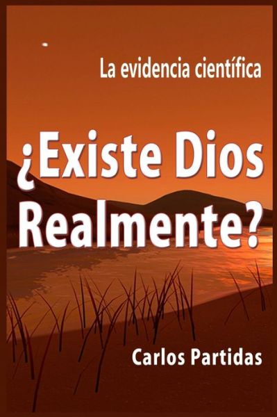 Cover for Lic Carlos L Partidas · ¿existe Dios Relamente? : La Evidencia Científica (Paperback Book) (2019)