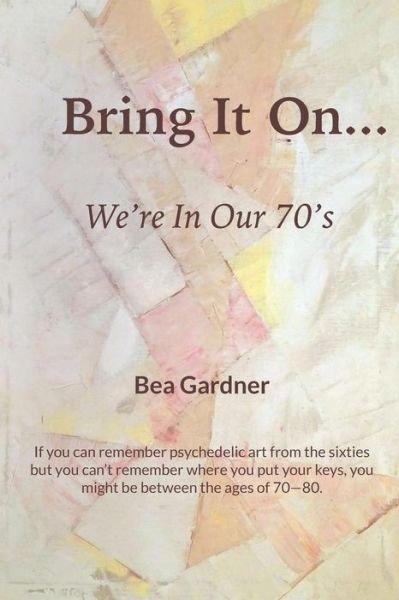 Cover for Bea Gardner · Bring It On...We're in Our 70's (Paperback Book) (2019)