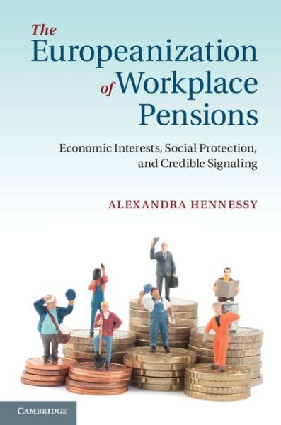 Cover for Hennessy, Alexandra (Seton Hall University, New Jersey) · The Europeanization of Workplace Pensions: Economic Interests, Social Protection, and Credible Signaling (Hardcover Book) (2013)