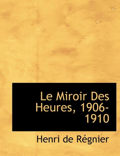 Cover for Henri De Régnier · Le Miroir Des Heures, 1906-1910 (Paperback Book) (2009)