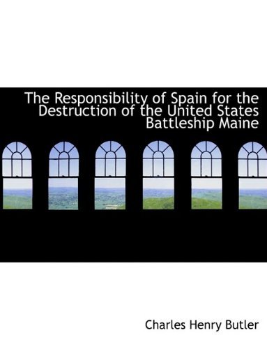 Cover for Charles Henry Butler · The Responsibility of Spain for the Destruction of the United States Battleship Maine (Paperback Book) [Large Type edition] (2009)
