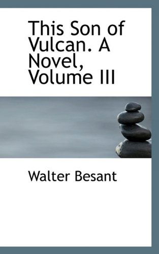 Cover for Walter Besant · This Son of Vulcan. a Novel, Volume III (Hardcover Book) (2009)