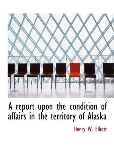 Cover for Henry W. Elliott · A Report Upon the Condition of Affairs in the Territory of Alaska (Paperback Book) (2010)