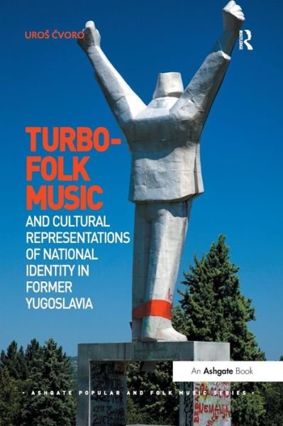 Cover for Cvoro, Uros (University of New South Wales) · Turbo-folk Music and Cultural Representations of National Identity in Former Yugoslavia - Ashgate Popular and Folk Music Series (Taschenbuch) (2016)