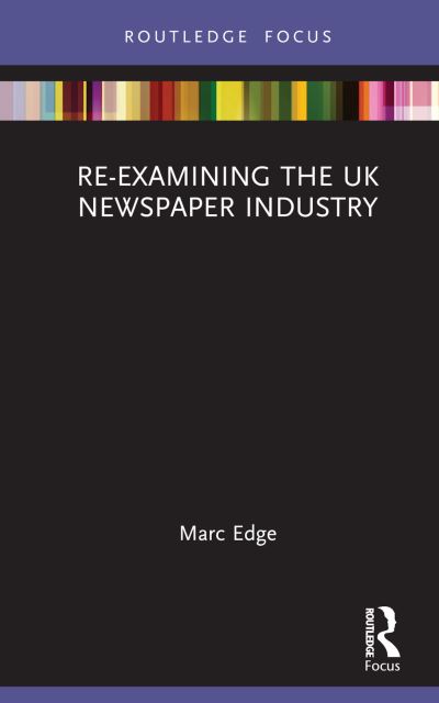 Cover for Marc Edge · Re-examining the UK Newspaper Industry - Routledge Focus on Journalism Studies (Hardcover Book) (2022)