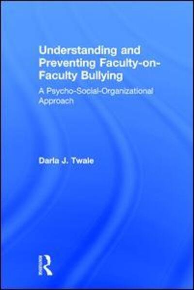 Cover for Twale, Darla J. (University of Pittsburgh, USA) · Understanding and Preventing Faculty-on-Faculty Bullying: A Psycho-Social-Organizational Approach (Hardcover bog) (2017)