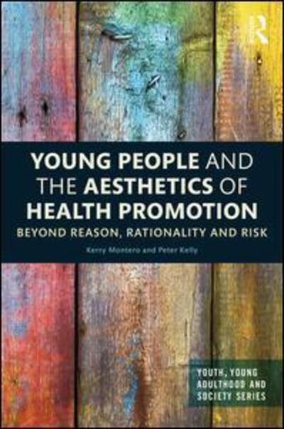 Cover for Montero, Kerry (RMIT University, Australia) · Young People and the Aesthetics of Health Promotion: Beyond Reason, Rationality and Risk - Youth, Young Adulthood and Society (Hardcover Book) (2016)