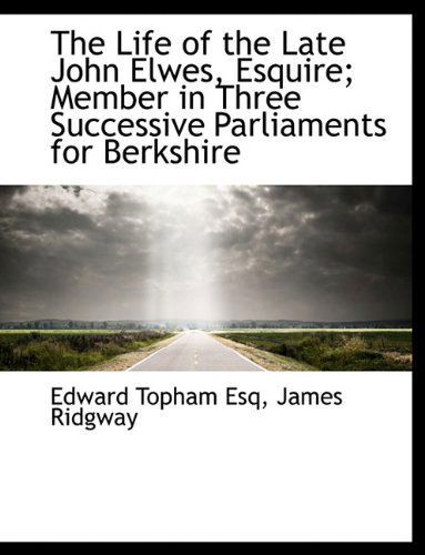 Cover for Edward Topham · The Life of the Late John Elwes, Esquire; Member in Three Successive Parliaments for Berkshire (Taschenbuch) (2010)