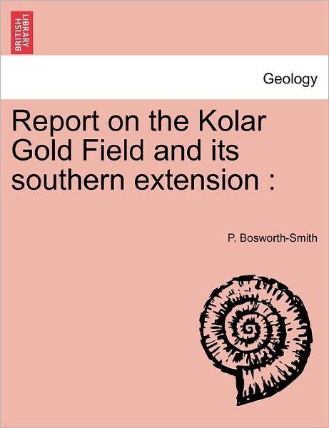 Cover for P Bosworth-smith · Report on the Kolar Gold Field and Its Southern Extension (Paperback Book) (2011)