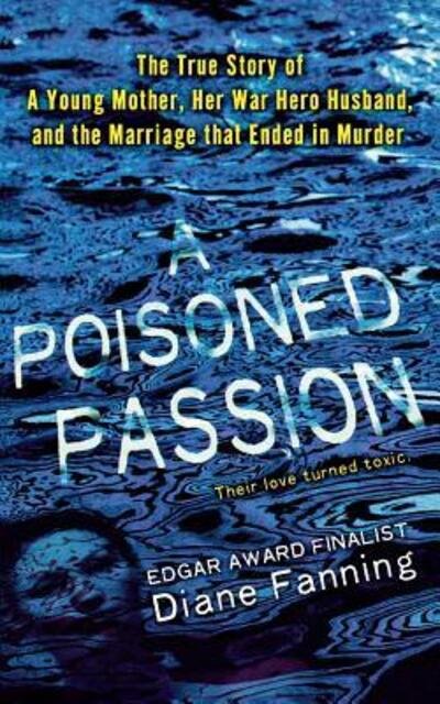 Poisoned Passion: a Young Mother, Her War Hero Husband, and the Marriage That Ended in Murder - Diane Fanning - Books - St. Martin\'s Press - 9781250093059 - September 1, 2009