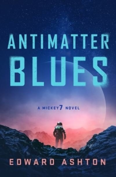 Cover for Edward Ashton · Antimatter Blues: A Mickey7 Novel - Mickey7 (Gebundenes Buch) (2023)