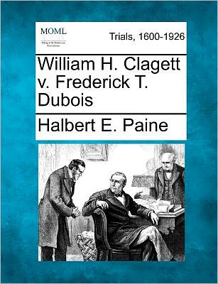 Cover for Halbert E Paine · William H. Clagett V. Frederick T. Dubois (Paperback Book) (2012)